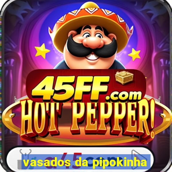 vasados da pipokinha